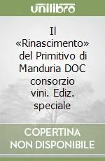 Il «Rinascimento» del Primitivo di Manduria DOC consorzio vini. Ediz. speciale Nuova Collezione