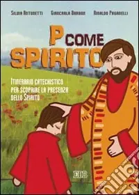 Prezzo Scontato P come Spirito. Itinerario catechistico per scoprire la presenza dello Spirito