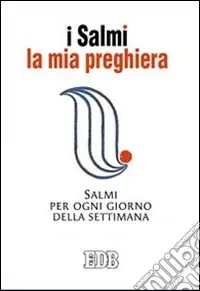 I Salmi. La mia preghiera. Salmi per ogni giorno della settimana Nuova Collezione