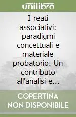 I reati associativi paradigmi concettuali e materiale probatorio. Un contributo all‘analisi e alla critica del diritto vivente Promo Stagionale