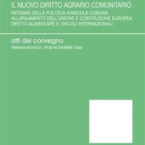 Esclusivo Il nuovo diritto agrario comunitario. Riforma della politica agricola comune. Allargamento dell‘Unione e costituzione europea... Atti del Convegno (2004)