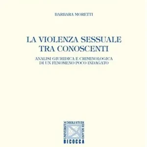 Professionale La violenza sessuale tra conoscenti. Analisi giuridica e criminologica di un fenomeno poco indagato