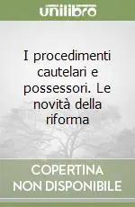 Non Perdere I procedimenti cautelari e possessori. Le novità della riforma