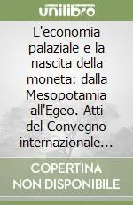 L‘economia palaziale e la nascita della moneta dalla Mesopotamia all‘Egeo. Atti del Convegno internazionale (Roma, 12-13 febbraio 2002). Ediz. trilingue Miglior Prezzo