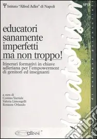 Offerta Limitata Educatori sanamente imperfetti, ma non troppo! Itinerari formativi in chiave adleriana per l‘empowerment di genitori e insegnanti
