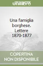 Una famiglia borghese. Lettere 1870-1877 Prezzo Basso