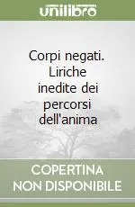 Ultime Pezzi Corpi negati. Liriche inedite dei percorsi dell‘anima
