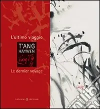 T‘ang Haywen. L‘ultimo viaggio-Le dernier voyage. Ediz. bilingue Vendita Finale