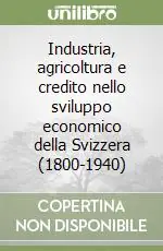 Industria, agricoltura e credito nello sviluppo economico della Svizzera (1800-1940) Offerta Limitata