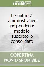 Consegna Rapida Le autorità amministrative indipendenti modello superato o consolidato