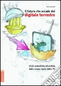 Il futuro che accade del digitale terrestre. Virtù autentiche ed esibite della nuova storia della Tv Nuova Collezione