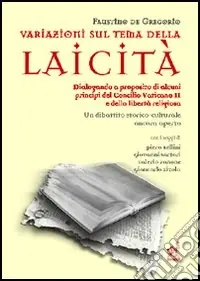 Nuovo Arrivo Variazioni sul tema della laicità. Dialogando a proposito di alcuni principi del Concilio Vaticano II e della libertà religiosa