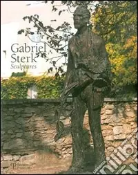 Non Perdere Gabriel Sterk. Sculptures. Ediz. inglese e francese