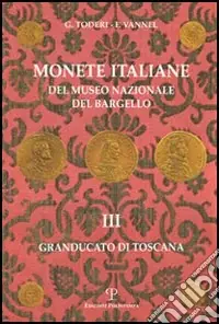 Monete italiane del Museo nazionale del Bargello. Vol. 3 Granducato di Toscana Offerta