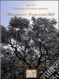 Acquista Ora Antologia del Premio letterario Marguerite Yourcenar 2005