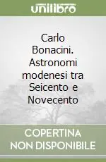 Carlo Bonacini. Astronomi modenesi tra Seicento e Novecento Prezzo Scontato