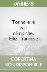 Torino e le valli olimpiche. Ediz. francese Nuova Collezione