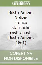 Promozione Busto Arsizio. Notizie storico statistiche (rist. anast. Busto Arsizio, 1861)