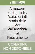 Amazzoni, sante, ninfe. Variazioni di storia delle idee dall‘antichità al Rinascimento Economico