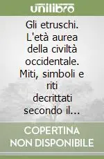 Gli etruschi. L‘età aurea della civiltà occidentale. Miti, simboli e riti decrittati secondo il metodo tradizionale e le chiavi alchemiche Prezzo Di Fabbrica