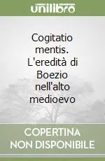 Non Perdere Cogitatio mentis. L‘eredità di Boezio nell‘alto medioevo