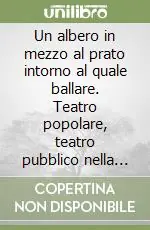 Offerta Del Giorno Un albero in mezzo al prato intorno al quale ballare. Teatro popolare, teatro pubblico nella Toscana del dopoguerra. Da Vito Pandolfi al Gruppo della Rocca
