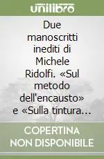 Due manoscritti inediti di Michele Ridolfi. «Sul metodo dell‘encausto» e «Sulla tintura dei panni» Offerta Limitata