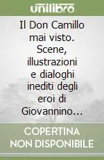 Il Don Camillo mai visto. Scene, illustrazioni e dialoghi inediti degli eroi di Giovannino Guareschi. Ediz. illustrata Nuova Collezione