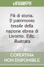 Fili di storia. Il patrimonio tessile della nazione ebrea di Livorno. Ediz. illustrata Promozione