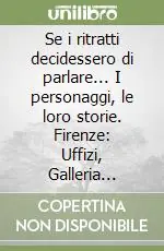 Occasione Imperdibile Se i ritratti decidessero di parlare... I personaggi, le loro storie. Firenze Uffizi, Galleria Palatina, Galleria d‘arte moderna. Ediz. illustrata