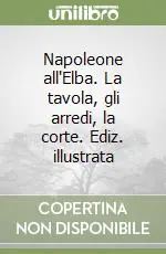Super Prezzo Napoleone all‘Elba. La tavola, gli arredi, la corte. Ediz. illustrata