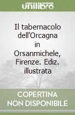 Il tabernacolo dell‘Orcagna in Orsanmichele, Firenze. Ediz. illustrata Spedizione Espresso