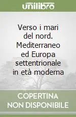 Esclusivo Verso i mari del nord. Mediterraneo ed Europa settentrionale in età moderna
