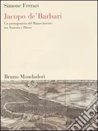 Jacopo de‘ Barbari. Un protagonista del Rinascimento tra Venezia e Dürer Offerta Limitata