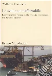 Affare Lo sviluppo inafferrabile. L‘avventurosa ricerca della crescita economica nel Sud del mondo