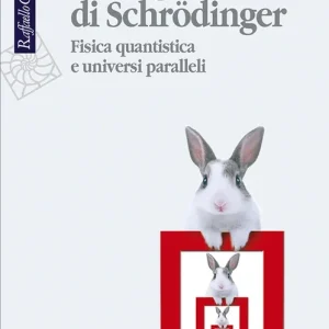 I conigli di Schrödinger. Fisica quantistica e universi paralleli Affare