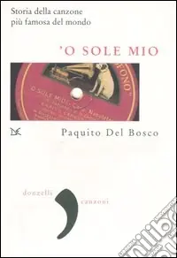 Più Venduto ‘O sole mio. La storia della canzone più famosa del mondo