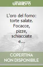 Ultimissimo Modello L‘oro del forno torte salate. Focacce, pizze, schiacciate e...