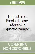 Io bastardo. Parola di cane. Aforismi a quattro zampe Novità
