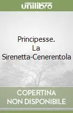 Principesse. La Sirenetta-Cenerentola A Buon Prezzo