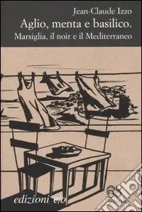Aglio, menta e basilico. Marsiglia, il noir e il Mediterraneo Economico