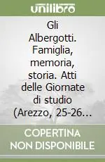 Gli Albergotti. Famiglia, memoria, storia. Atti delle Giornate di studio (Arezzo, 25-26 novembre 2004) Super Prezzo