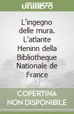 L‘ingegno delle mura. L‘atlante Heninn della Bibliotheque Nationale de France Offerta Del Giorno
