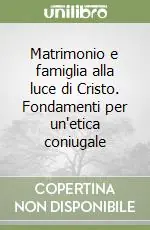 Direttamente Dal Produttore Matrimonio e famiglia alla luce di Cristo. Fondamenti per un‘etica coniugale