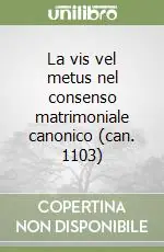 La vis vel metus nel consenso matrimoniale canonico (can. 1103) Must-Have