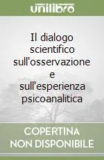 Il dialogo scientifico sull‘osservazione e sull‘esperienza psicoanalitica Offerta Speciale
