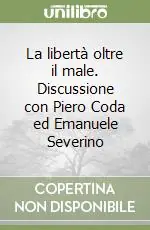 Ordina Subito La libertà oltre il male. Discussione con Piero Coda ed Emanuele Severino