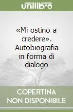 «Mi ostino a credere». Autobiografia in forma di dialogo Offerta Limitata
