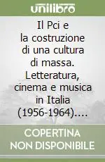 Scelto Dai Clienti Il Pci e la costruzione di una cultura di massa. Letteratura, cinema e musica in Italia (1956-1964). Con un‘intervista a Giancarlo Ferretti