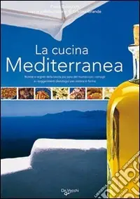 Ultime Pezzi La cucina mediterranea. Ricette e segreti della tavola più sana del mondo con i consigli e i suggerimenti dietologici per restare in forma. Ediz. illustrata